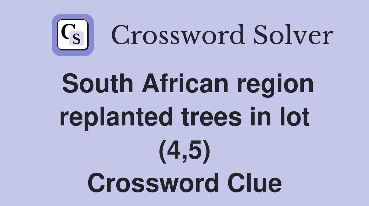 South African region replanted trees in lot (4,5) Crossword Clue